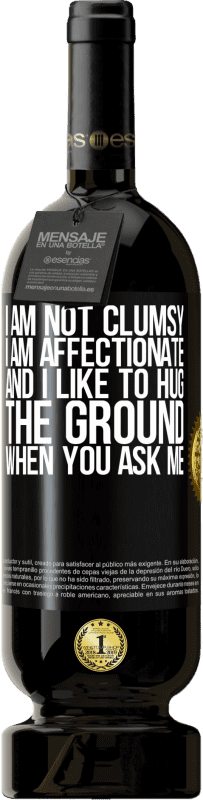 49,95 € | Red Wine Premium Edition MBS® Reserve I am not clumsy, I am affectionate, and I like to hug the ground when you ask me Black Label. Customizable label Reserve 12 Months Harvest 2014 Tempranillo