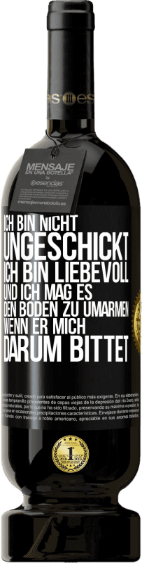 49,95 € Kostenloser Versand | Rotwein Premium Ausgabe MBS® Reserve Ich bin nicht ungeschickt, ich bin liebevoll, und ich mag es, den Boden zu umarmen, wenn er mich darum bittet Schwarzes Etikett. Anpassbares Etikett Reserve 12 Monate Ernte 2016 Tempranillo