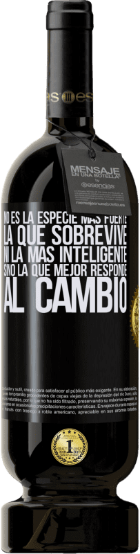 49,95 € | Vino Tinto Edición Premium MBS® Reserva No es la especie más fuerte la que sobrevive, ni la más inteligente, sino la que mejor responde al cambio Etiqueta Negra. Etiqueta personalizable Reserva 12 Meses Cosecha 2016 Tempranillo
