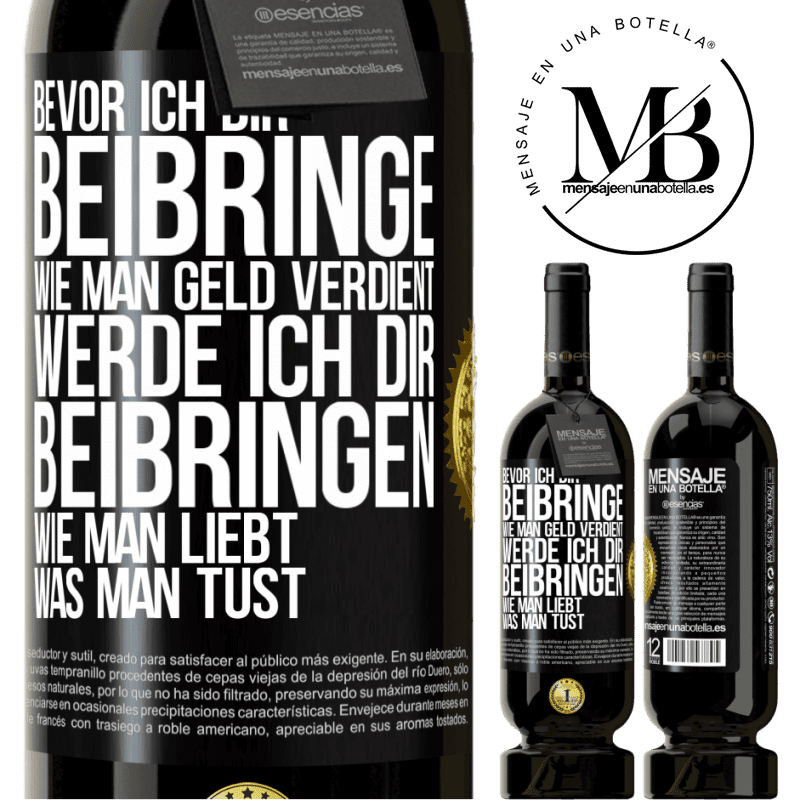 49,95 € Kostenloser Versand | Rotwein Premium Ausgabe MBS® Reserve Bevor ich dir beibringe, wie man Geld verdient, werde ich dir beibringen, wie man liebt, was man tust Schwarzes Etikett. Anpassbares Etikett Reserve 12 Monate Ernte 2014 Tempranillo