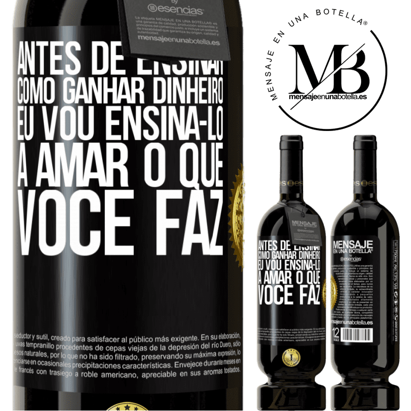 49,95 € Envio grátis | Vinho tinto Edição Premium MBS® Reserva Antes de ensinar como ganhar dinheiro, eu vou ensiná-lo a amar o que você faz Etiqueta Preta. Etiqueta personalizável Reserva 12 Meses Colheita 2014 Tempranillo