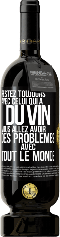 49,95 € | Vin rouge Édition Premium MBS® Réserve Restez toujours avec celui qui a du vin. Vous allez avoir des problèmes avec tout le monde Étiquette Noire. Étiquette personnalisable Réserve 12 Mois Récolte 2015 Tempranillo