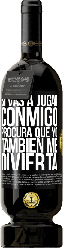 49,95 € | Vino Tinto Edición Premium MBS® Reserva Si vas a jugar conmigo, procura que yo también me divierta Etiqueta Negra. Etiqueta personalizable Reserva 12 Meses Cosecha 2016 Tempranillo