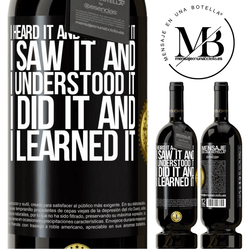 29,95 € Free Shipping | Red Wine Premium Edition MBS® Reserva I heard it and I forgot it, I saw it and I understood it, I did it and I learned it Black Label. Customizable label Reserva 12 Months Harvest 2014 Tempranillo