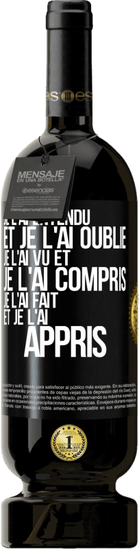 49,95 € Envoi gratuit | Vin rouge Édition Premium MBS® Réserve Je l'ai entendu et je l'ai oublié, je l'ai vu et je l'ai compris, je l'ai fait et je l'ai appris Étiquette Noire. Étiquette personnalisable Réserve 12 Mois Récolte 2016 Tempranillo