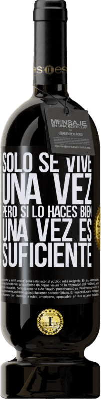 49,95 € | Vino Tinto Edición Premium MBS® Reserva Sólo se vive una vez, pero si lo haces bien, una vez es suficiente Etiqueta Negra. Etiqueta personalizable Reserva 12 Meses Cosecha 2015 Tempranillo