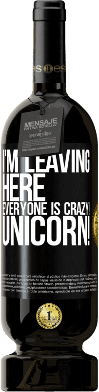 49,95 € | Red Wine Premium Edition MBS® Reserve I'm leaving here, everyone is crazy! Unicorn! Black Label. Customizable label Reserve 12 Months Harvest 2014 Tempranillo