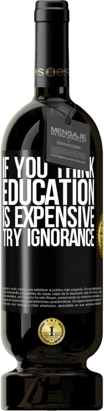 49,95 € | Red Wine Premium Edition MBS® Reserve If you think education is expensive, try ignorance Black Label. Customizable label Reserve 12 Months Harvest 2015 Tempranillo