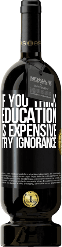 49,95 € Free Shipping | Red Wine Premium Edition MBS® Reserve If you think education is expensive, try ignorance Black Label. Customizable label Reserve 12 Months Harvest 2016 Tempranillo