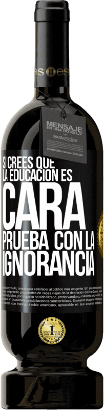 49,95 € Envío gratis | Vino Tinto Edición Premium MBS® Reserva Si crees que la educación es cara, prueba con la ignorancia Etiqueta Negra. Etiqueta personalizable Reserva 12 Meses Cosecha 2016 Tempranillo
