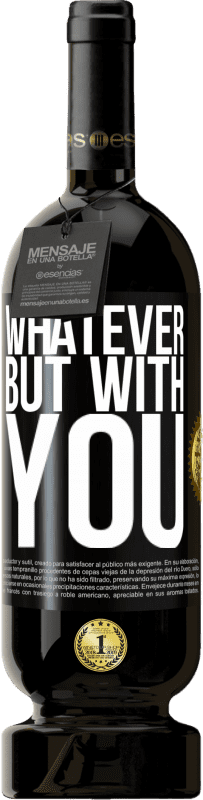 49,95 € | Red Wine Premium Edition MBS® Reserve Whatever but with you Black Label. Customizable label Reserve 12 Months Harvest 2014 Tempranillo