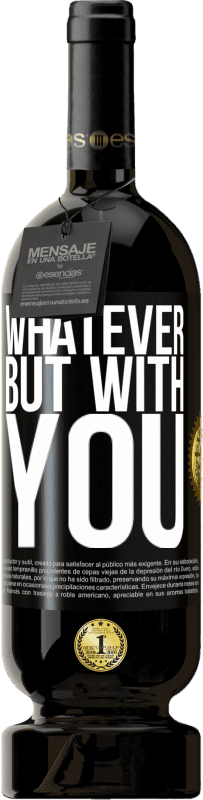 49,95 € | Red Wine Premium Edition MBS® Reserve Whatever but with you Black Label. Customizable label Reserve 12 Months Harvest 2015 Tempranillo