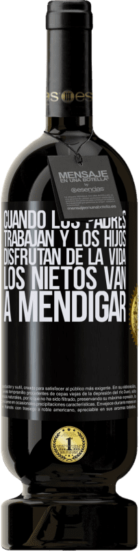 49,95 € | Vino Tinto Edición Premium MBS® Reserva Cuando los padres trabajan y los hijos disfrutan de la vida, los nietos van a mendigar Etiqueta Negra. Etiqueta personalizable Reserva 12 Meses Cosecha 2015 Tempranillo