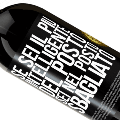 Espressioni Uniche e Personali. «Se sei il più intelligente del posto, sei nel posto sbagliato» Edizione Premium MBS® Riserva