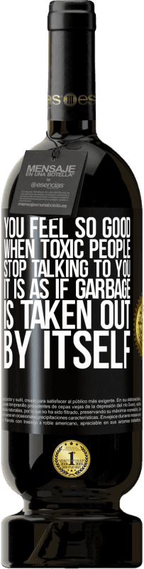 49,95 € | Red Wine Premium Edition MBS® Reserve You feel so good when toxic people stop talking to you ... It is as if garbage is taken out by itself Black Label. Customizable label Reserve 12 Months Harvest 2016 Tempranillo