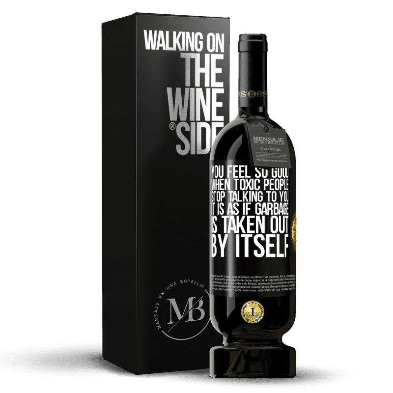 49,95 € Free Shipping | Red Wine Premium Edition MBS® Reserve You feel so good when toxic people stop talking to you ... It is as if garbage is taken out by itself Black Label. Customizable label Reserve 12 Months Harvest 2014 Tempranillo