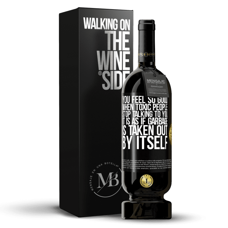 49,95 € Free Shipping | Red Wine Premium Edition MBS® Reserve You feel so good when toxic people stop talking to you ... It is as if garbage is taken out by itself Black Label. Customizable label Reserve 12 Months Harvest 2015 Tempranillo