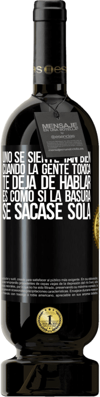 49,95 € | Vino Tinto Edición Premium MBS® Reserva Uno se siente tan bien cuando la gente tóxica te deja de hablar… Es como si la basura se sacase sola Etiqueta Negra. Etiqueta personalizable Reserva 12 Meses Cosecha 2015 Tempranillo