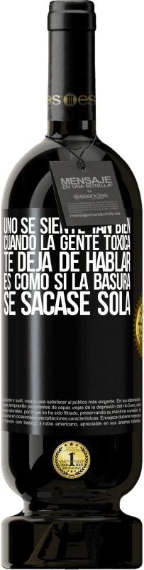 «Uno se siente tan bien cuando la gente tóxica te deja de hablar… Es como si la basura se sacase sola» Edición Premium MBS® Reserva