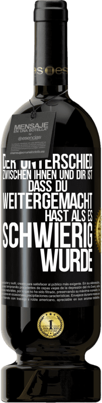 49,95 € | Rotwein Premium Ausgabe MBS® Reserve Der Unterschied zwischen ihnen und dir ist, dass du weitergemacht hast als es schwierig wurde Schwarzes Etikett. Anpassbares Etikett Reserve 12 Monate Ernte 2016 Tempranillo