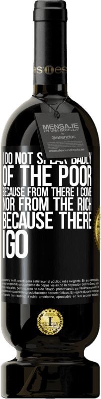 49,95 € | Red Wine Premium Edition MBS® Reserve I do not speak badly of the poor, because from there I come, nor from the rich, because there I go Black Label. Customizable label Reserve 12 Months Harvest 2016 Tempranillo