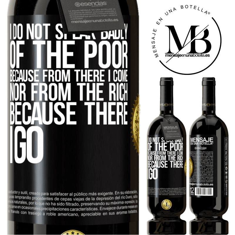 29,95 € Free Shipping | Red Wine Premium Edition MBS® Reserva I do not speak badly of the poor, because from there I come, nor from the rich, because there I go Black Label. Customizable label Reserva 12 Months Harvest 2014 Tempranillo