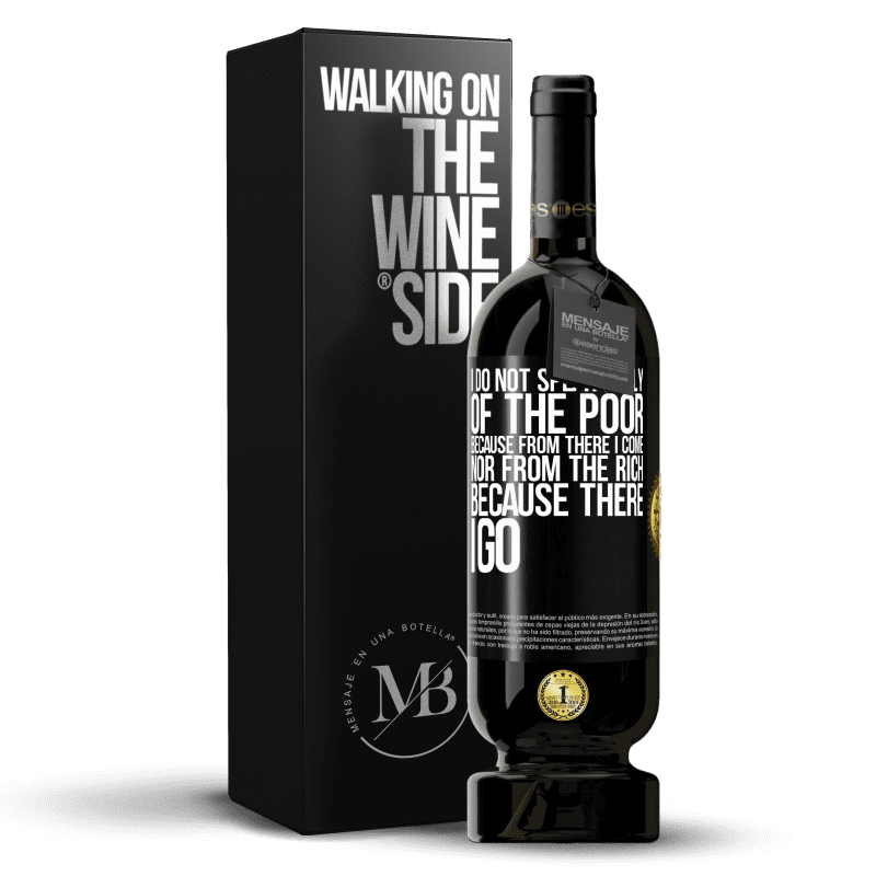 49,95 € Free Shipping | Red Wine Premium Edition MBS® Reserve I do not speak badly of the poor, because from there I come, nor from the rich, because there I go Black Label. Customizable label Reserve 12 Months Harvest 2014 Tempranillo