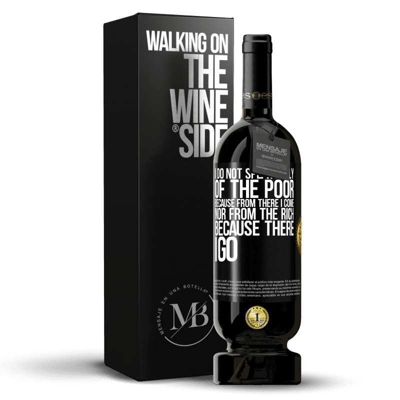 49,95 € Free Shipping | Red Wine Premium Edition MBS® Reserve I do not speak badly of the poor, because from there I come, nor from the rich, because there I go Black Label. Customizable label Reserve 12 Months Harvest 2015 Tempranillo