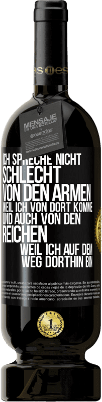 49,95 € | Rotwein Premium Ausgabe MBS® Reserve Ich spreche nicht schlecht von den Armen, weil ich von dort komme, und auch von den Reichen, weil ich auf dem Weg dorthin bin Schwarzes Etikett. Anpassbares Etikett Reserve 12 Monate Ernte 2015 Tempranillo