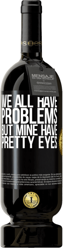 49,95 € Free Shipping | Red Wine Premium Edition MBS® Reserve We all have problems, but mine have pretty eyes Black Label. Customizable label Reserve 12 Months Harvest 2016 Tempranillo