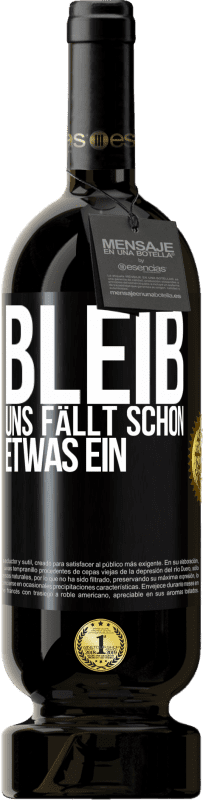 49,95 € Kostenloser Versand | Rotwein Premium Ausgabe MBS® Reserve Bleib, uns fällt schon etwas ein Schwarzes Etikett. Anpassbares Etikett Reserve 12 Monate Ernte 2015 Tempranillo