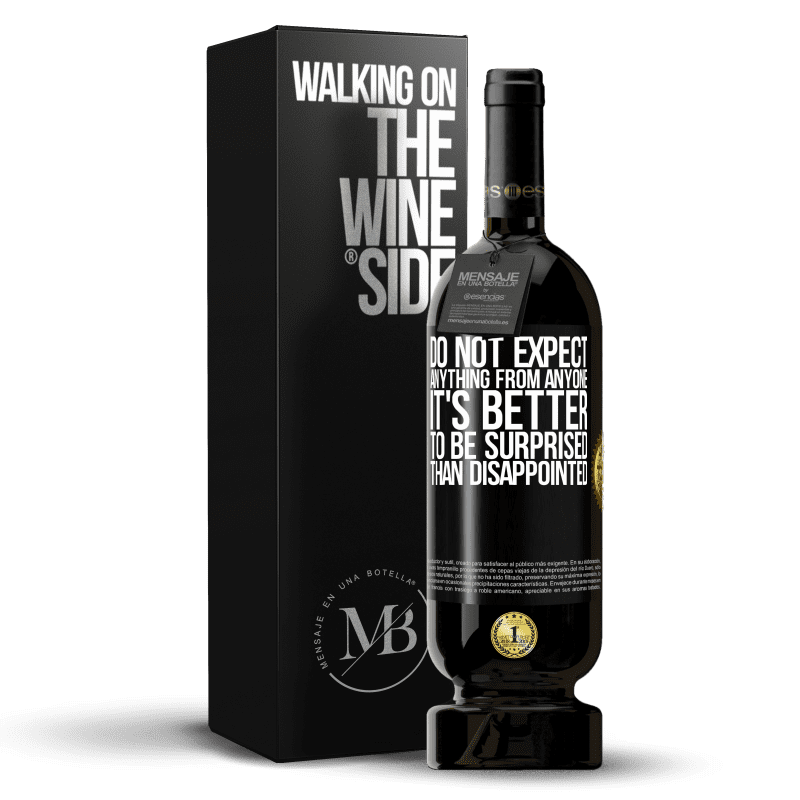 49,95 € Free Shipping | Red Wine Premium Edition MBS® Reserve Do not expect anything from anyone. It's better to be surprised than disappointed Black Label. Customizable label Reserve 12 Months Harvest 2014 Tempranillo