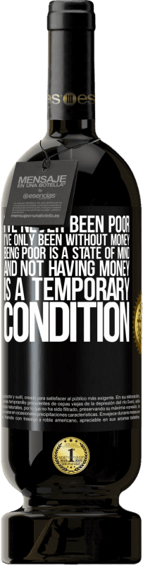 49,95 € | Red Wine Premium Edition MBS® Reserve I've never been poor, I've only been without money. Being poor is a state of mind, and not having money is a temporary Black Label. Customizable label Reserve 12 Months Harvest 2016 Tempranillo