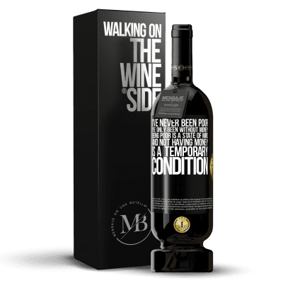 «I've never been poor, I've only been without money. Being poor is a state of mind, and not having money is a temporary» Premium Edition MBS® Reserva