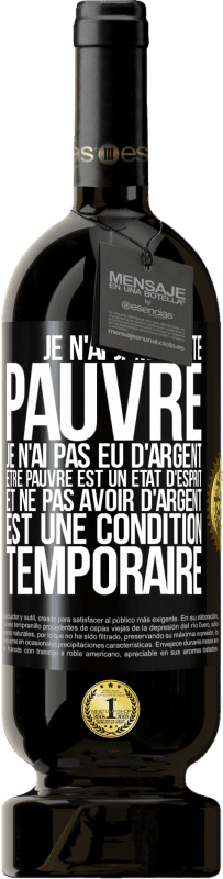 49,95 € | Vin rouge Édition Premium MBS® Réserve Je n'ai jamais été pauvre je n'ai pas eu d'argent. Être pauvre est un état d'esprit et ne pas avoir d'argent est une condition t Étiquette Noire. Étiquette personnalisable Réserve 12 Mois Récolte 2015 Tempranillo