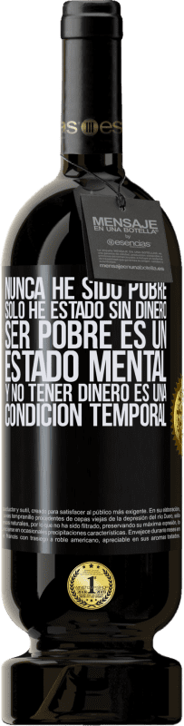 49,95 € | Vino Tinto Edición Premium MBS® Reserva Nunca he sido pobre, solo he estado sin dinero. Ser pobre es un estado mental, y no tener dinero es una condición temporal Etiqueta Negra. Etiqueta personalizable Reserva 12 Meses Cosecha 2015 Tempranillo