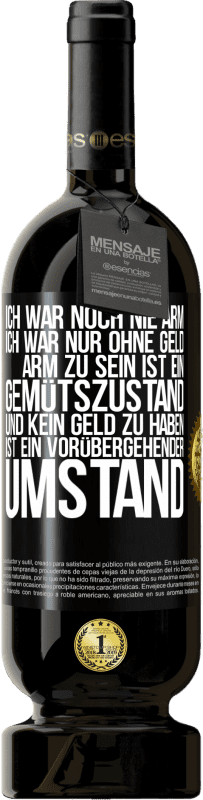39,95 € | Rotwein Premium Ausgabe MBS® Reserva Ich war noch nie arm, ich war nur ohne Geld. Arm zu sein ist ein Gemütszustand und kein Geld zu haben ist ein vorübergehender Um Schwarzes Etikett. Anpassbares Etikett Reserva 12 Monate Ernte 2015 Tempranillo