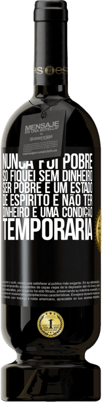 49,95 € | Vinho tinto Edição Premium MBS® Reserva Nunca fui pobre, só fiquei sem dinheiro. Ser pobre é um estado de espírito e não ter dinheiro é uma condição temporária Etiqueta Preta. Etiqueta personalizável Reserva 12 Meses Colheita 2015 Tempranillo