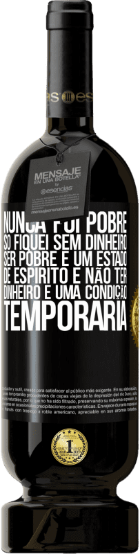 49,95 € | Vinho tinto Edição Premium MBS® Reserva Nunca fui pobre, só fiquei sem dinheiro. Ser pobre é um estado de espírito e não ter dinheiro é uma condição temporária Etiqueta Preta. Etiqueta personalizável Reserva 12 Meses Colheita 2016 Tempranillo