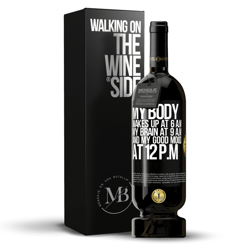 49,95 € Free Shipping | Red Wine Premium Edition MBS® Reserve My body wakes up at 6 a.m. My brain at 9 a.m. and my good mood at 12 p.m Black Label. Customizable label Reserve 12 Months Harvest 2014 Tempranillo