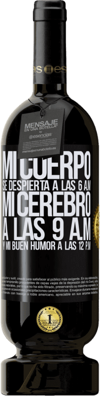 «Mi cuerpo se despierta a las 6 a.m. Mi cerebro a las 9 a.m. y mi buen humor a las 12 p.m» Edición Premium MBS® Reserva