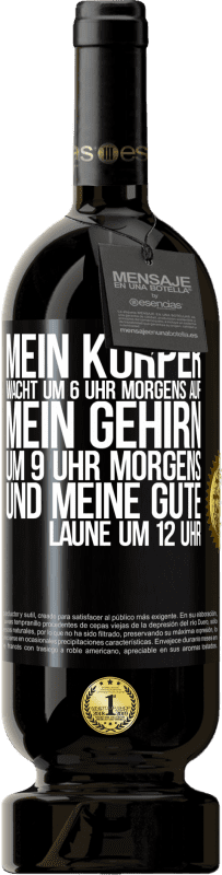 49,95 € | Rotwein Premium Ausgabe MBS® Reserve Mein Körper wacht um 6 Uhr morgens auf. Mein Gehirn um 9 Uhr morgens. Und meine gute Laune um 12 Uhr Schwarzes Etikett. Anpassbares Etikett Reserve 12 Monate Ernte 2015 Tempranillo