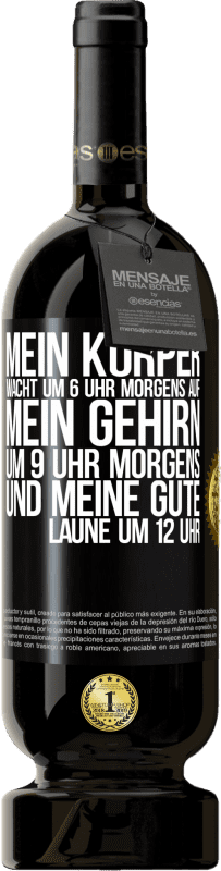 49,95 € | Rotwein Premium Ausgabe MBS® Reserve Mein Körper wacht um 6 Uhr morgens auf. Mein Gehirn um 9 Uhr morgens. Und meine gute Laune um 12 Uhr Schwarzes Etikett. Anpassbares Etikett Reserve 12 Monate Ernte 2016 Tempranillo