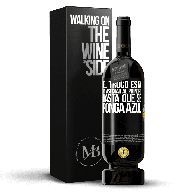 49,95 € Envío gratis | Vino Tinto Edición Premium MBS® Reserva El truco está en axfisiar al príncipe hasta que se ponga azul Etiqueta Negra. Etiqueta personalizable Reserva 12 Meses Cosecha 2016 Tempranillo