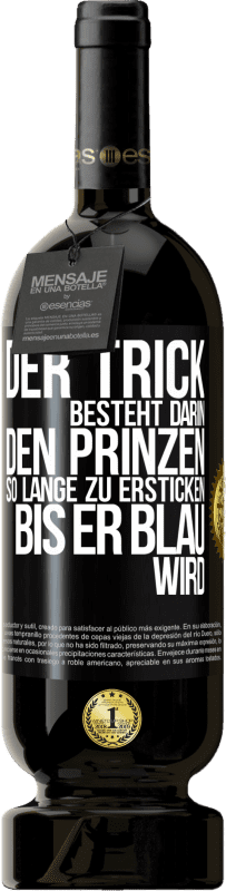 49,95 € | Rotwein Premium Ausgabe MBS® Reserve Der Trick besteht darin, den Prinzen so lange zu ersticken, bis er blau wird Schwarzes Etikett. Anpassbares Etikett Reserve 12 Monate Ernte 2015 Tempranillo