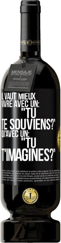 Envoi gratuit | Vin rouge Édition Premium MBS® Réserve Il vaut mieux vivre avec un: "Tu te souviens?" qu'avec un: "Tu t'imagines?" Étiquette Noire. Étiquette personnalisable Réserve 12 Mois Récolte 2014 Tempranillo