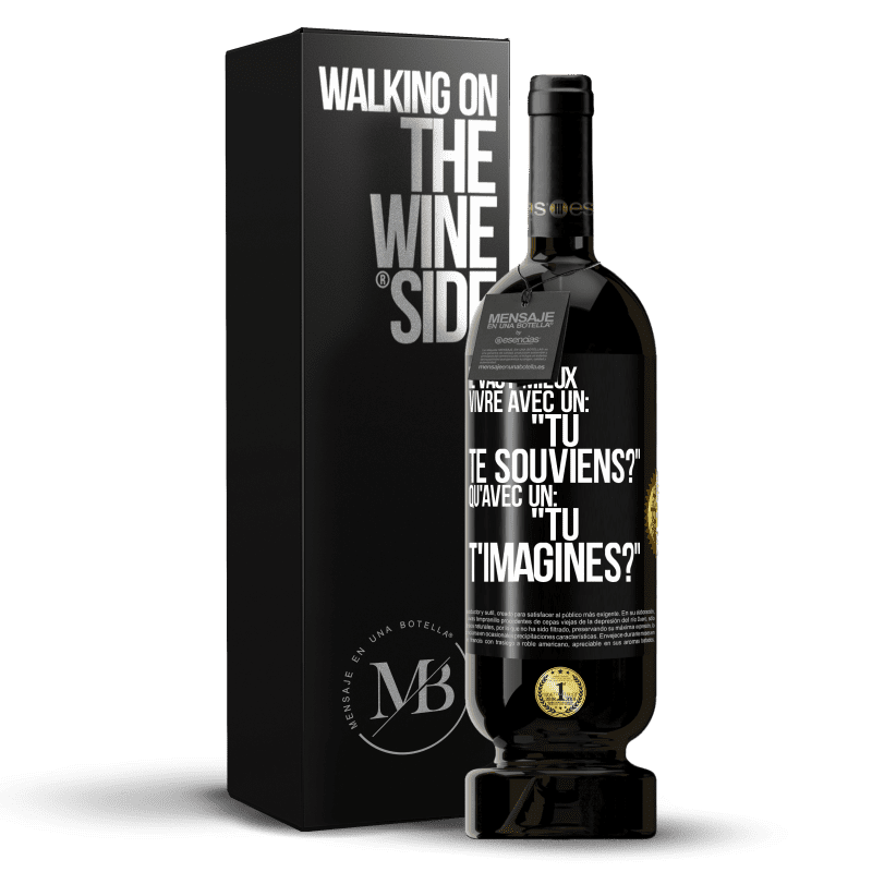 49,95 € Envoi gratuit | Vin rouge Édition Premium MBS® Réserve Il vaut mieux vivre avec un: "Tu te souviens?" qu'avec un: "Tu t'imagines?" Étiquette Noire. Étiquette personnalisable Réserve 12 Mois Récolte 2015 Tempranillo