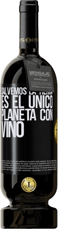 «Salvemos la tierra. Es el único planeta con vino» Edición Premium MBS® Reserva