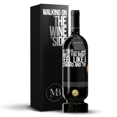 «do you know what makes you brave? Feel like a coward and try» Premium Edition MBS® Reserve