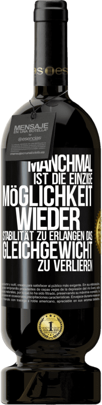 49,95 € Kostenloser Versand | Rotwein Premium Ausgabe MBS® Reserve Manchmal ist die einzige Möglichkeit, wieder Stabilität zu erlangen, das Gleichgewicht zu verlieren Schwarzes Etikett. Anpassbares Etikett Reserve 12 Monate Ernte 2016 Tempranillo